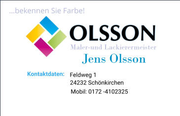 bekennen Sie Farbe! Maler-und Lackierermeister Jens Olsson Kontaktdaten: Feldweg 1 24232 Schnkirchen Mobil: 0172 -4102325